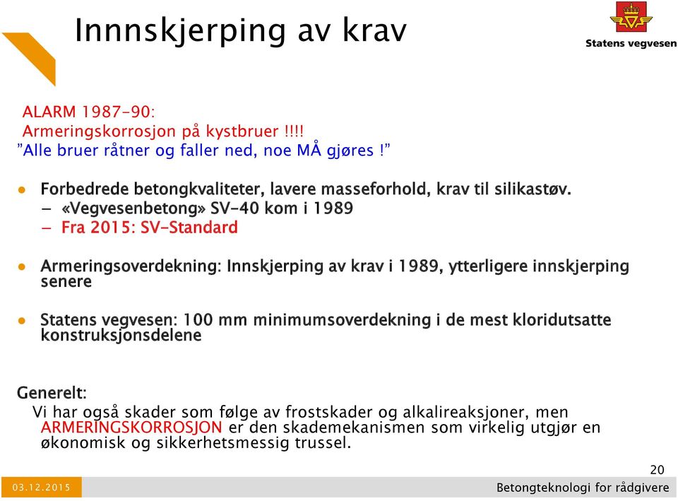 «Vegvesenbetong» SV-40 kom i 1989 Fra 2015: SV-Standard Armeringsoverdekning: Innskjerping av krav i 1989, ytterligere innskjerping senere Statens vegvesen: 100