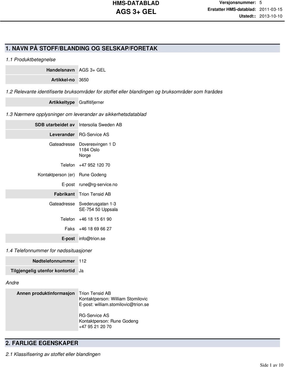 3 Nærmere opplysninger om leverandør av sikkerhetsdatablad SDB utarbeidet av Leverandør Gateadresse Intersolia Sweden AB RGService AS Doveresvingen 1 D 1184 Oslo Norge Telefon +47 952 120 70