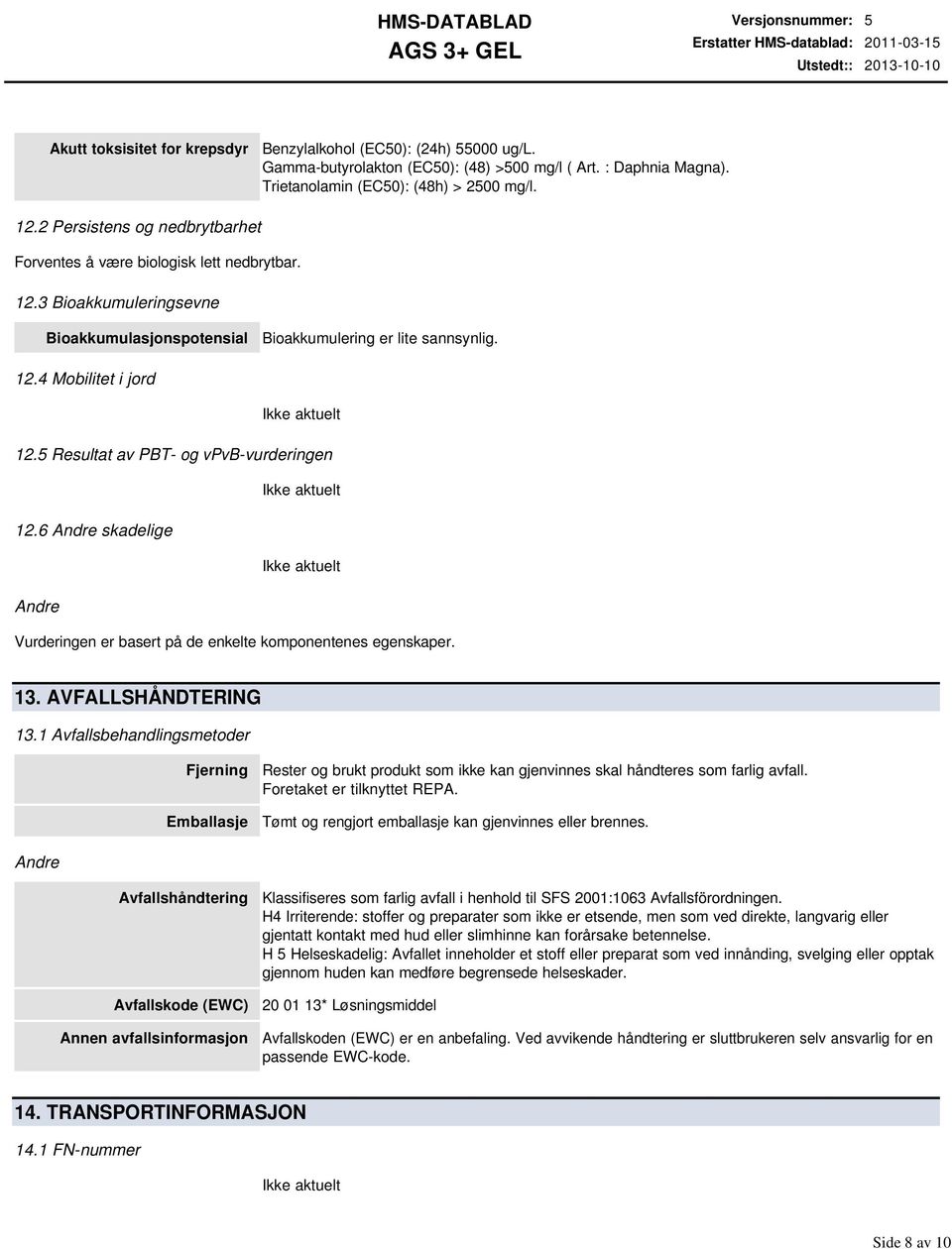 12.4 Mobilitet i jord 12.5 Resultat av PBT og vpvbvurderingen 12.6 Andre skadelige Andre Vurderingen er basert på de enkelte komponentenes egenskaper. 13. AVFALLSHÅNDTERING 13.