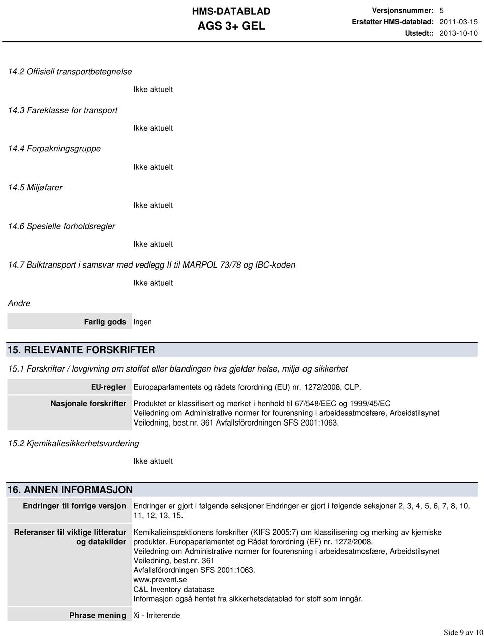 1 Forskrifter / lovgivning om stoffet eller blandingen hva gjelder helse, miljø og sikkerhet EUregler Nasjonale forskrifter Europaparlamentets og rådets forordning (EU) nr. 1272/2008, CLP.