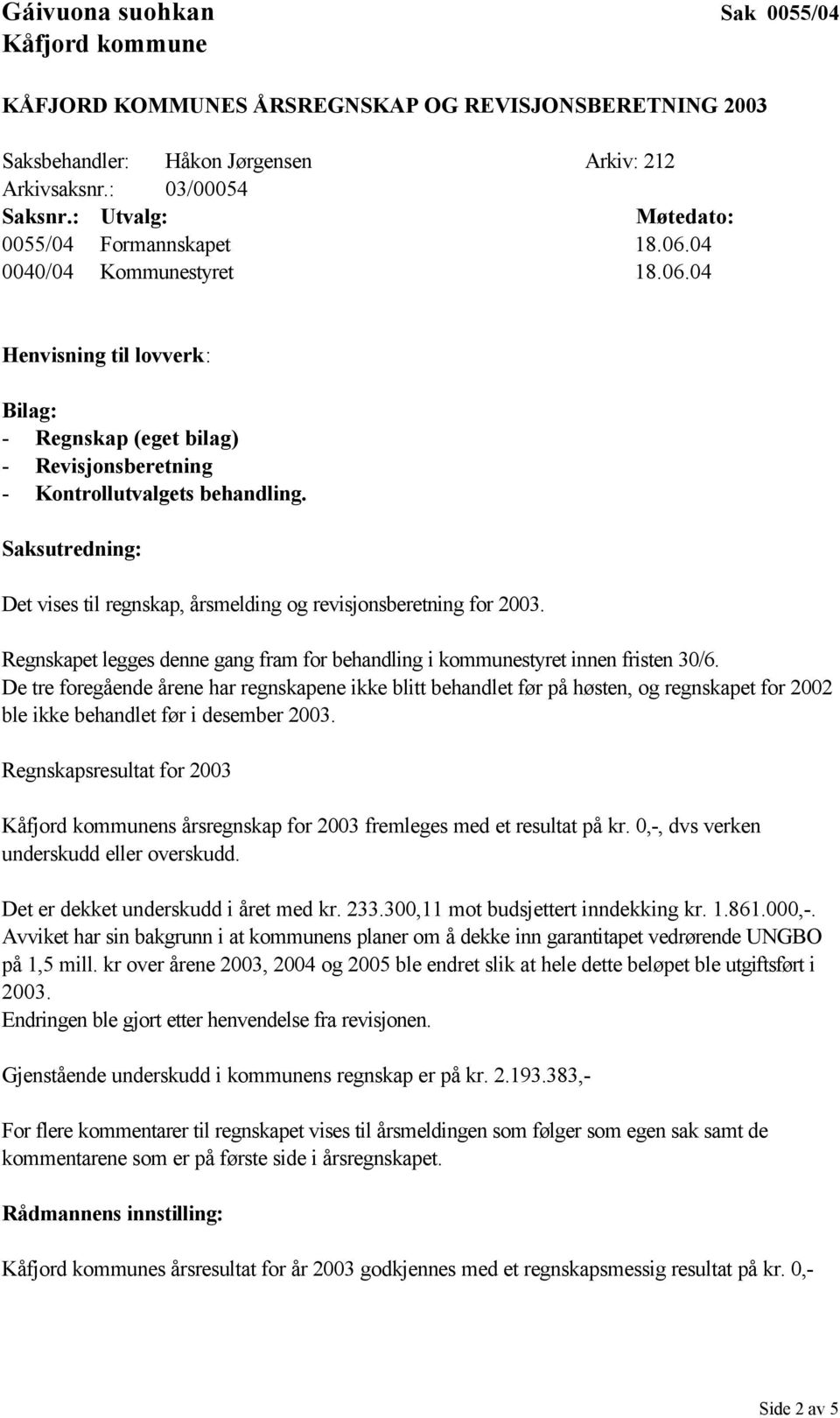 Saksutredning: Det vises til regnskap, årsmelding og revisjonsberetning for 2003. Regnskapet legges denne gang fram for behandling i kommunestyret innen fristen 30/6.