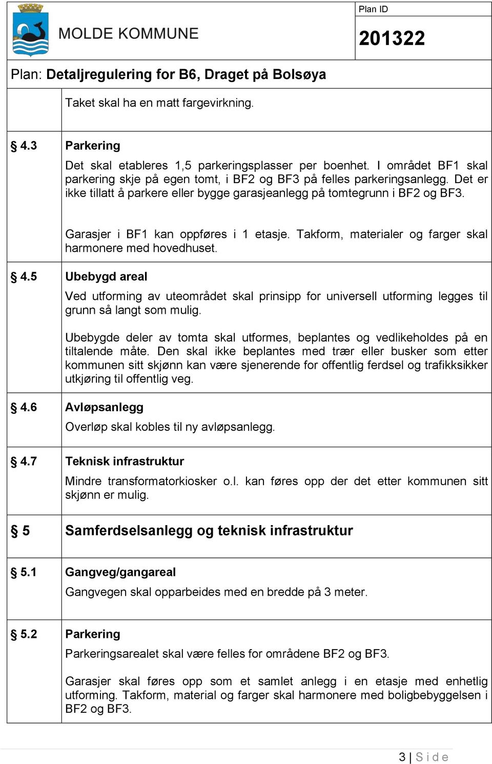 5 Ubebygd areal Ved utforming av uteområdet skal prinsipp for universell utforming legges til grunn så langt som mulig.