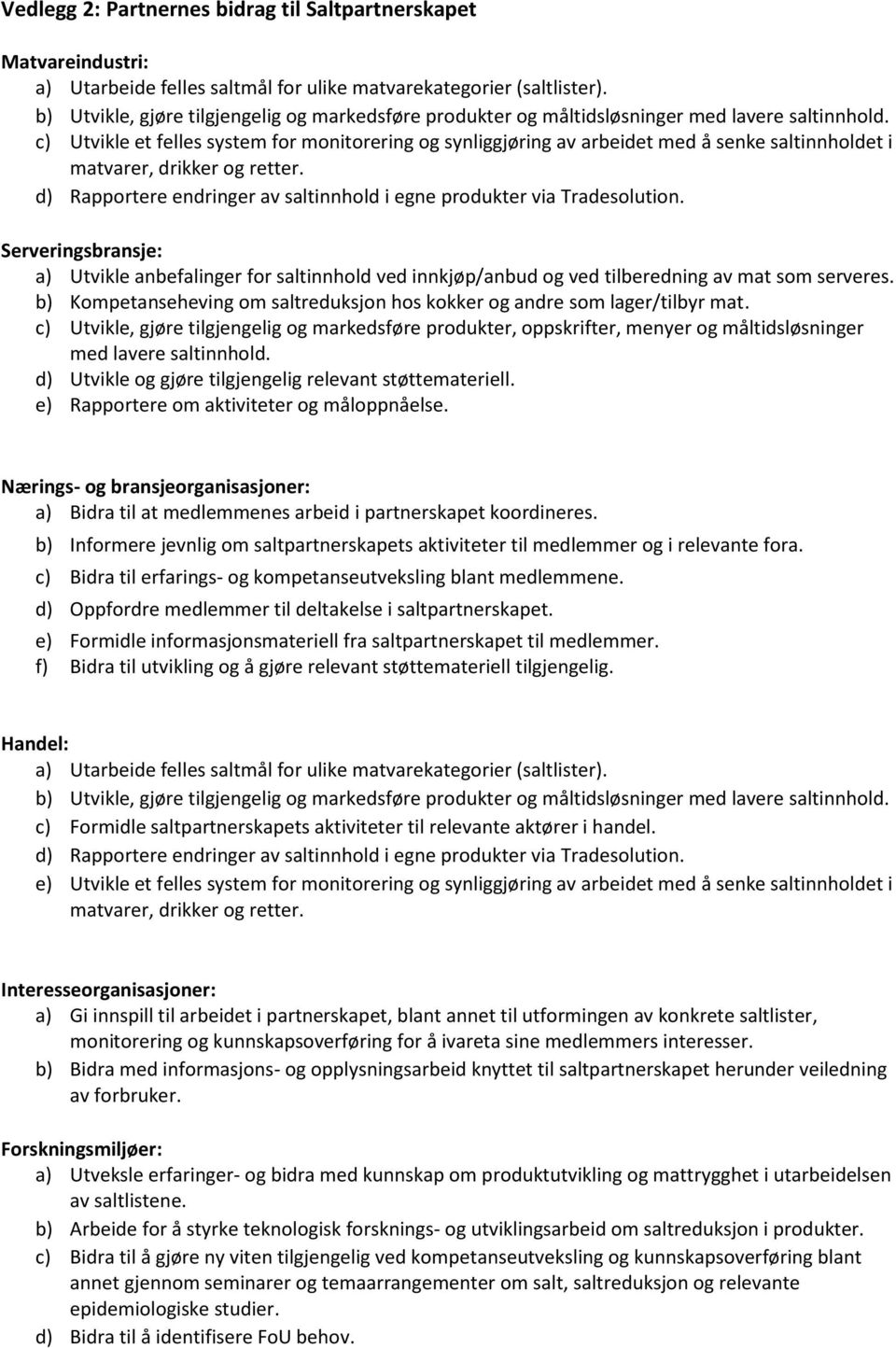 c) Utvikle et felles system for monitorering og synliggjøring av arbeidet med å senke saltinnholdet i matvarer, drikker og retter.