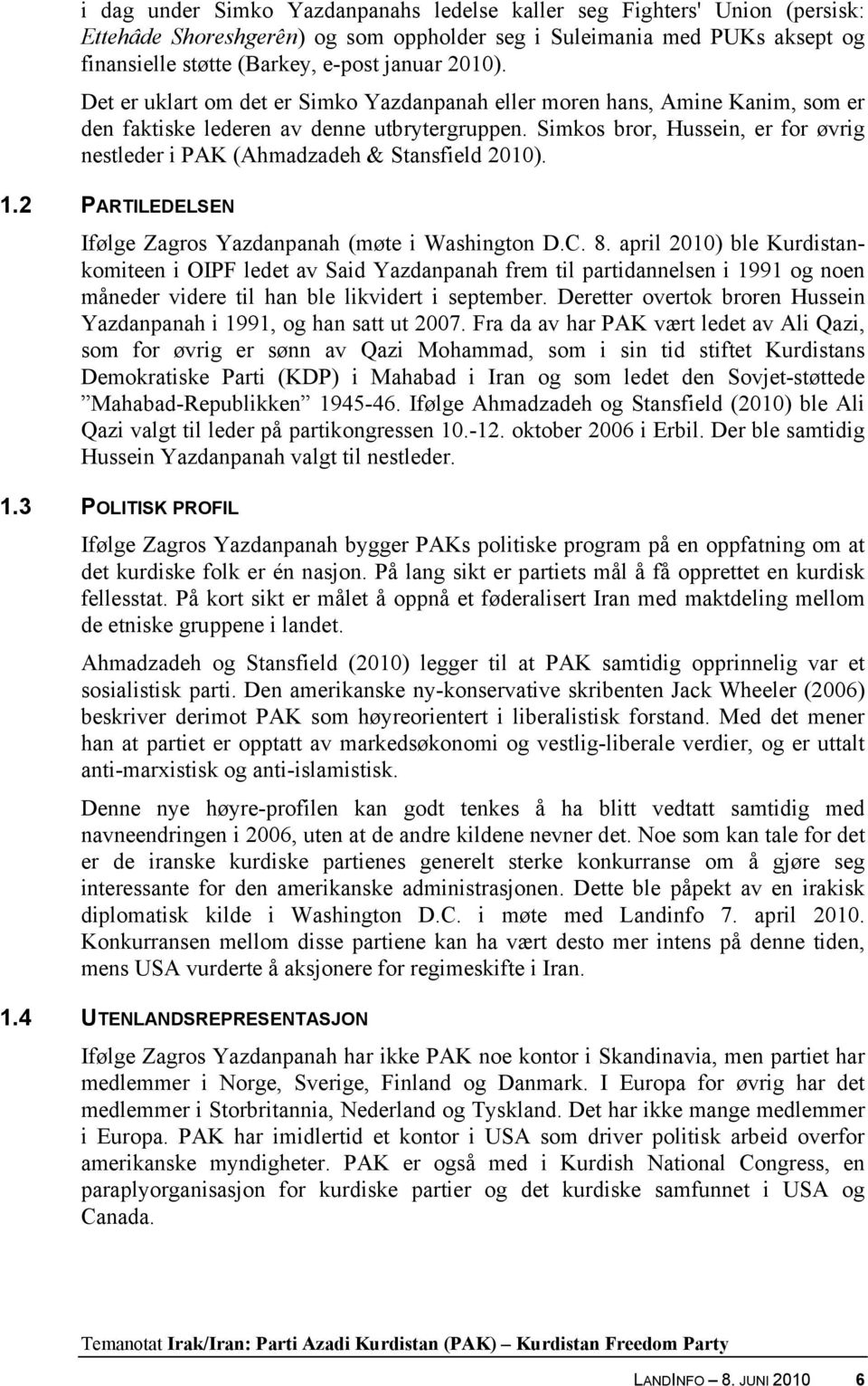 Simkos bror, Hussein, er for øvrig nestleder i PAK (Ahmadzadeh & Stansfield 2010). 1.2 PARTILEDELSEN Ifølge Zagros Yazdanpanah (møte i Washington D.C. 8.