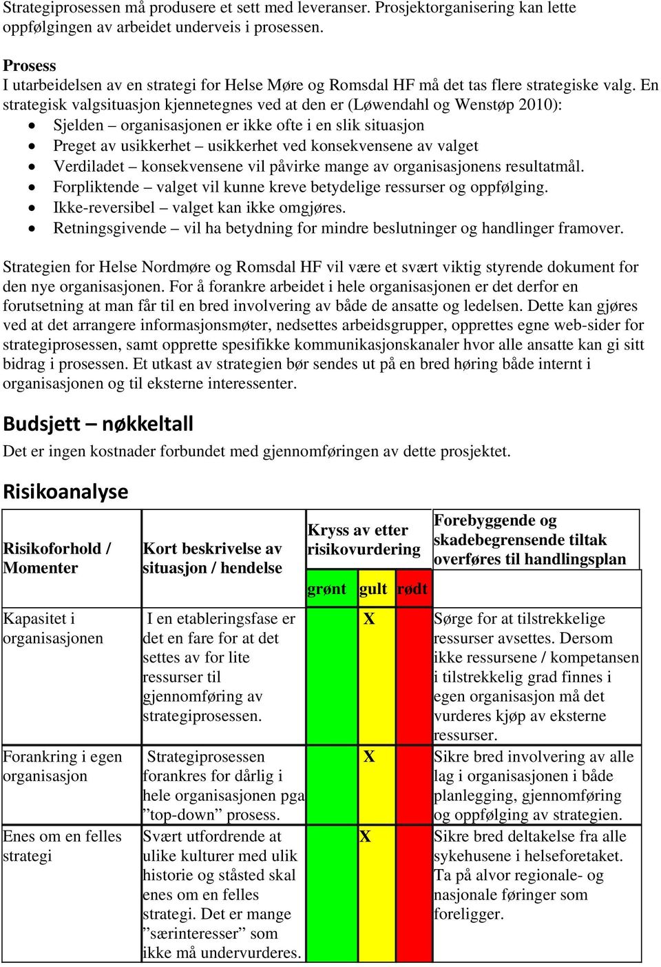 En strategisk valgsituasjon kjennetegnes ved at den er (Løwendahl og Wenstøp 2010): Sjelden organisasjonen er ikke ofte i en slik situasjon Preget av usikkerhet usikkerhet ved konsekvensene av valget