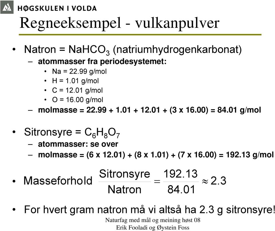 01 g/mol Sitronsyre = C 6 H 8 O 7 atommasser: se over molmasse = (6 x 12.01) + (8 x 1.01) + (7 x 16.00) = 192.