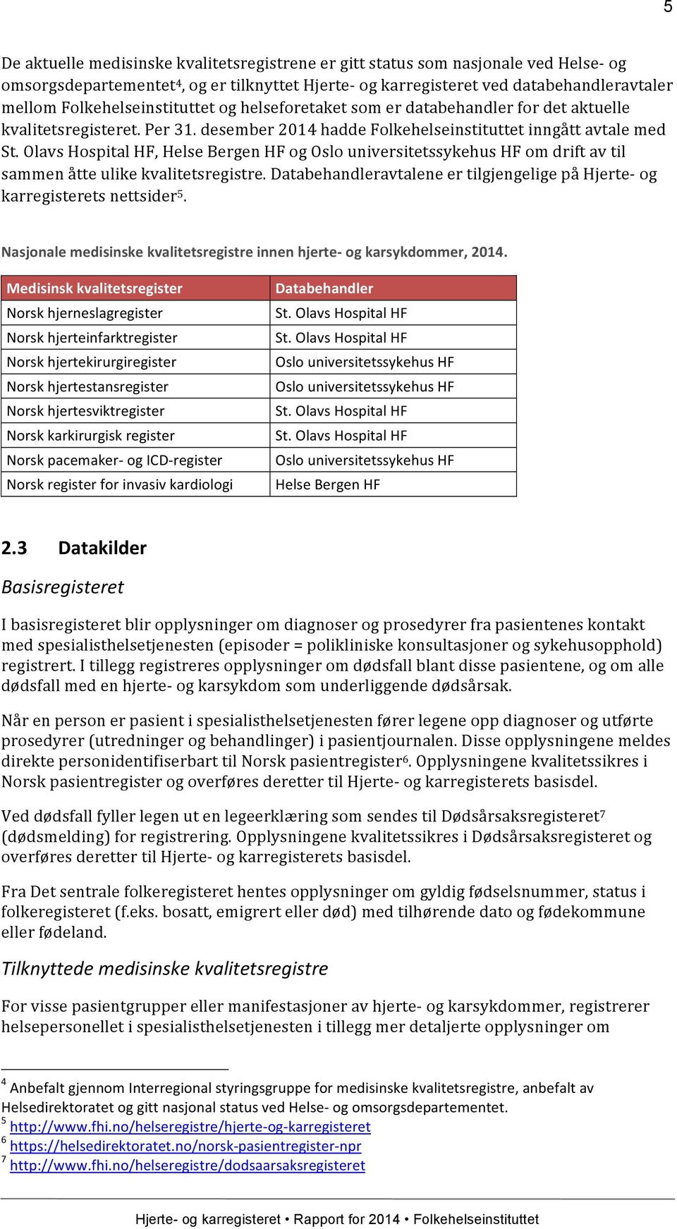 Olavs Hospital HF, Helse Bergen HF og Oslo universitetssykehus HF om drift av til sammen åtte ulike kvalitetsregistre. Databehandleravtalene er tilgjengelige på Hjerte- og karregisterets nettsider 5.