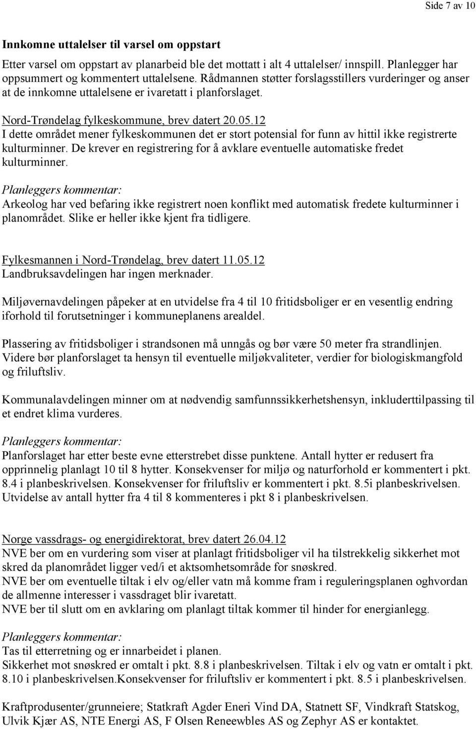 12 I dette området mener fylkeskommunen det er stort potensial for funn av hittil ikke registrerte kulturminner. De krever en registrering for å avklare eventuelle automatiske fredet kulturminner.