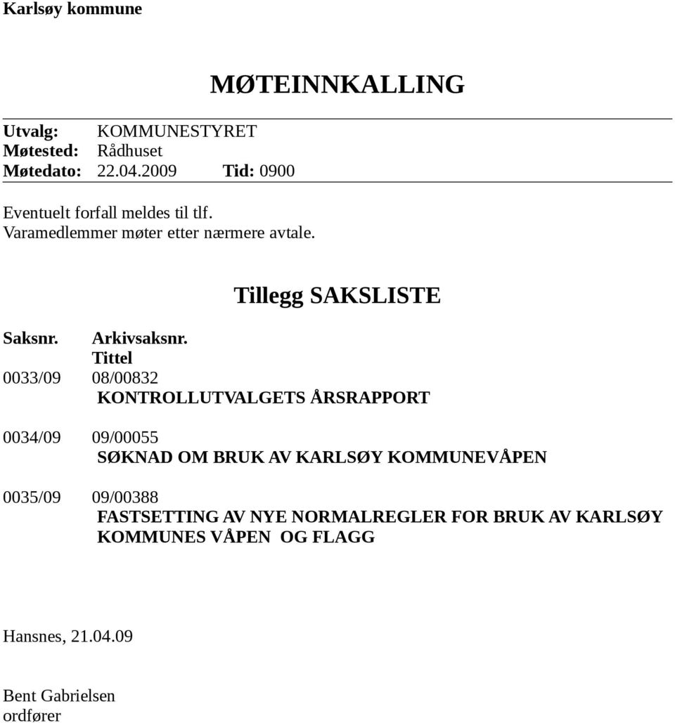 MØTEINNKALLING Tillegg SAKSLISTE Saksnr. Arkivsaksnr.