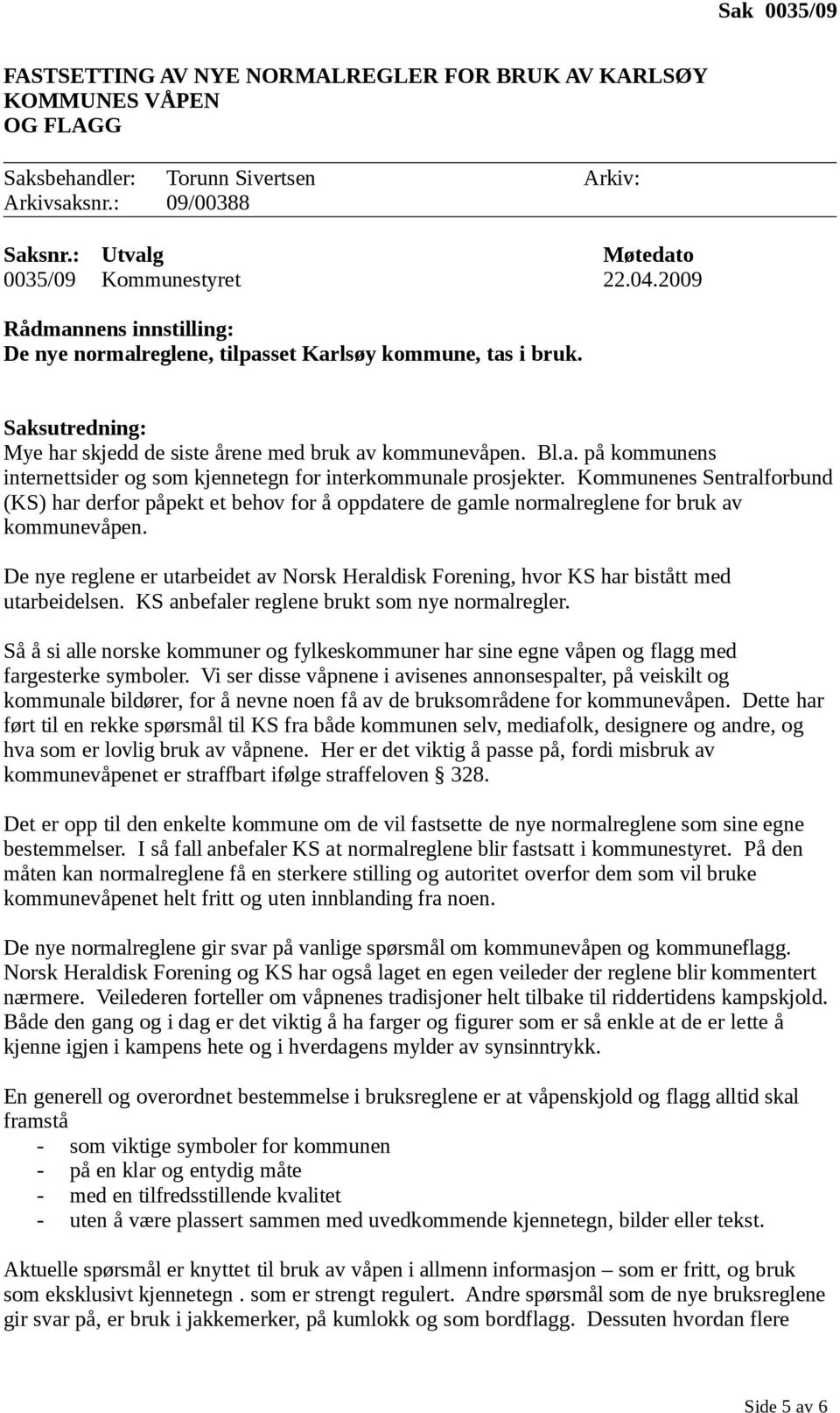Kommunenes Sentralforbund (KS) har derfor påpekt et behov for å oppdatere de gamle normalreglene for bruk av kommunevåpen.