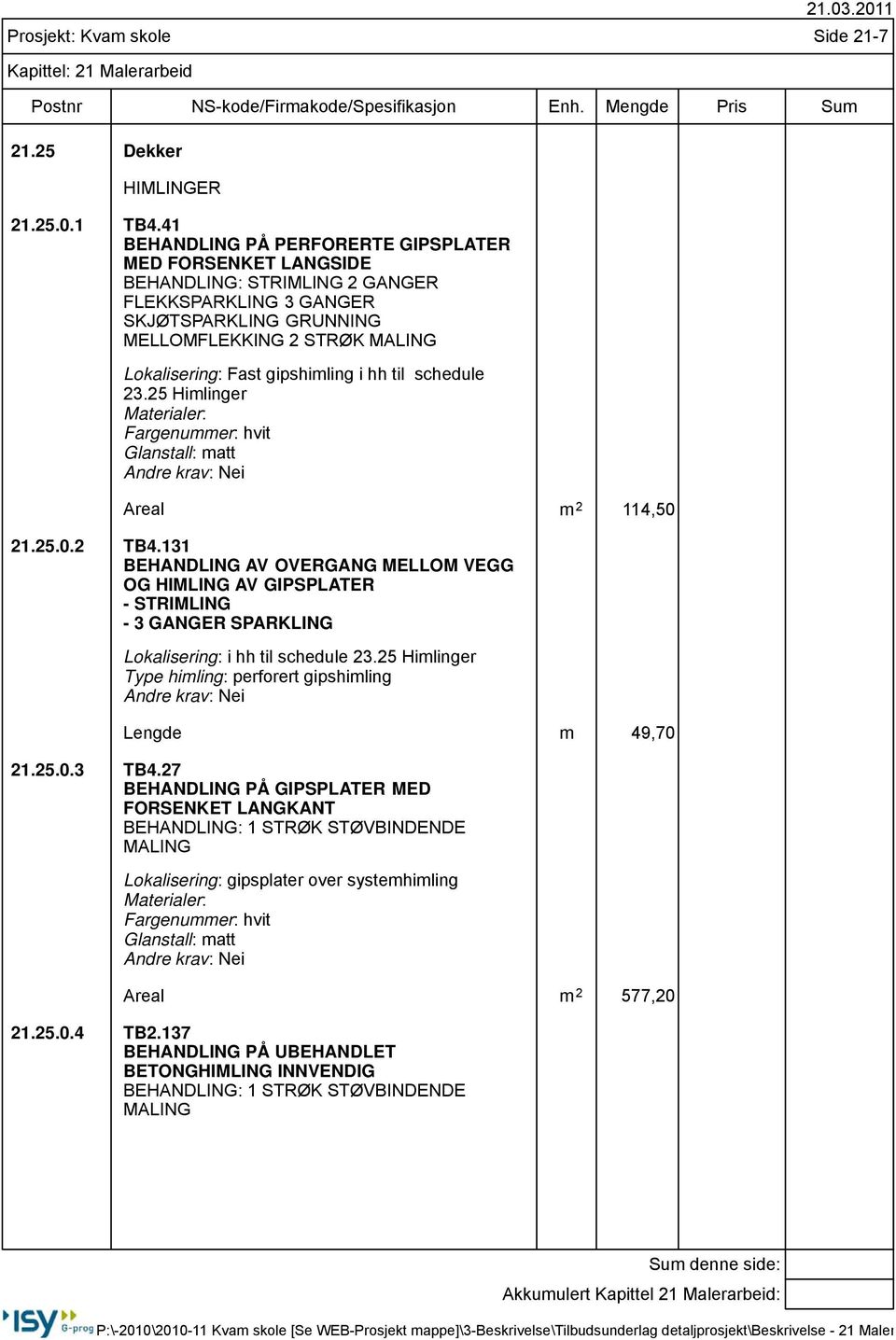 gipshimling i hh til schedule 23.25 Himlinger Materialer: Fargenummer: hvit Glanstall: matt Areal m 2 114,50 21.25.0.2 TB4.