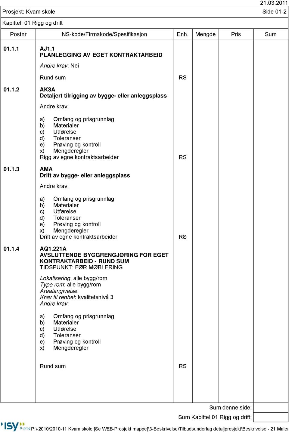 1.3 AMA Drift av bygge- eller anleggsplass a) Omfang og prisgrunnlag b) Materialer c) Utførelse d) Toleranser e) Prøving og kontroll x) Mengderegler Drift av egne kontraktsarbeider RS 01.1.4 AQ1.