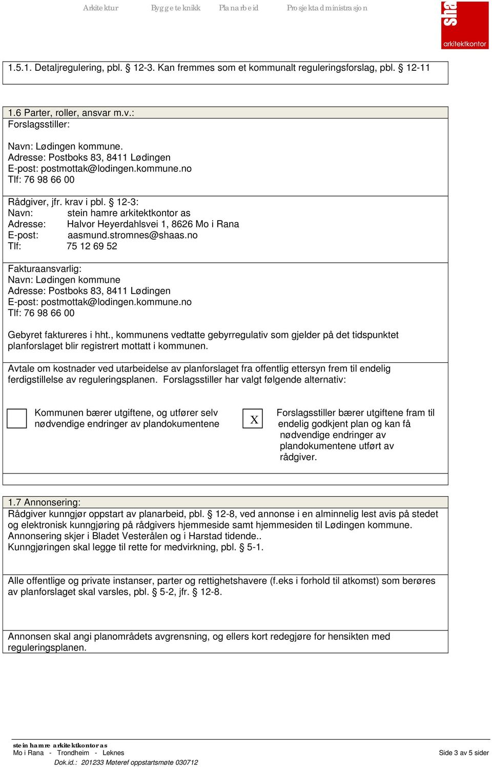 stromnes@shaas.no Tlf: 75 12 69 52 Fakturaansvarlig: Navn: Lødingen kommune Adresse: Postboks 83, 8411 Lødingen E-post: postmottak@lodingen.kommune.no Tlf: 76 98 66 00 Gebyret faktureres i hht.