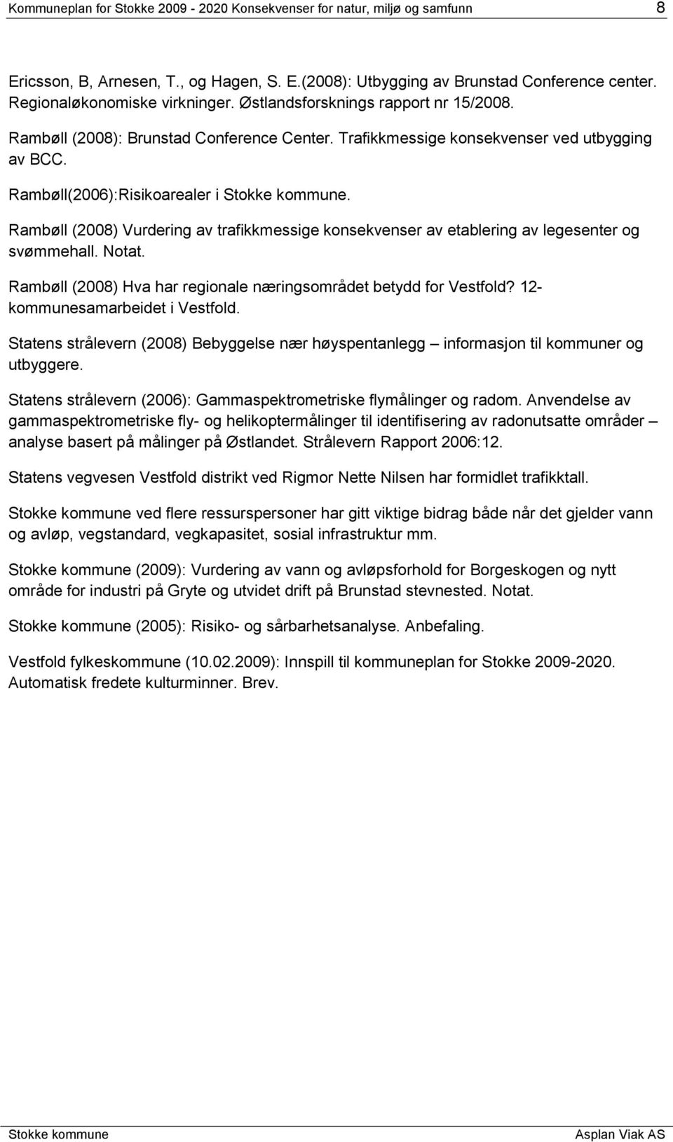 Rambøll (2008) Vurdering av trafikkmessige konsekvenser av etablering av legesenter og svømmehall. Notat. Rambøll (2008) Hva har regionale næringsområdet betydd for Vestfold?