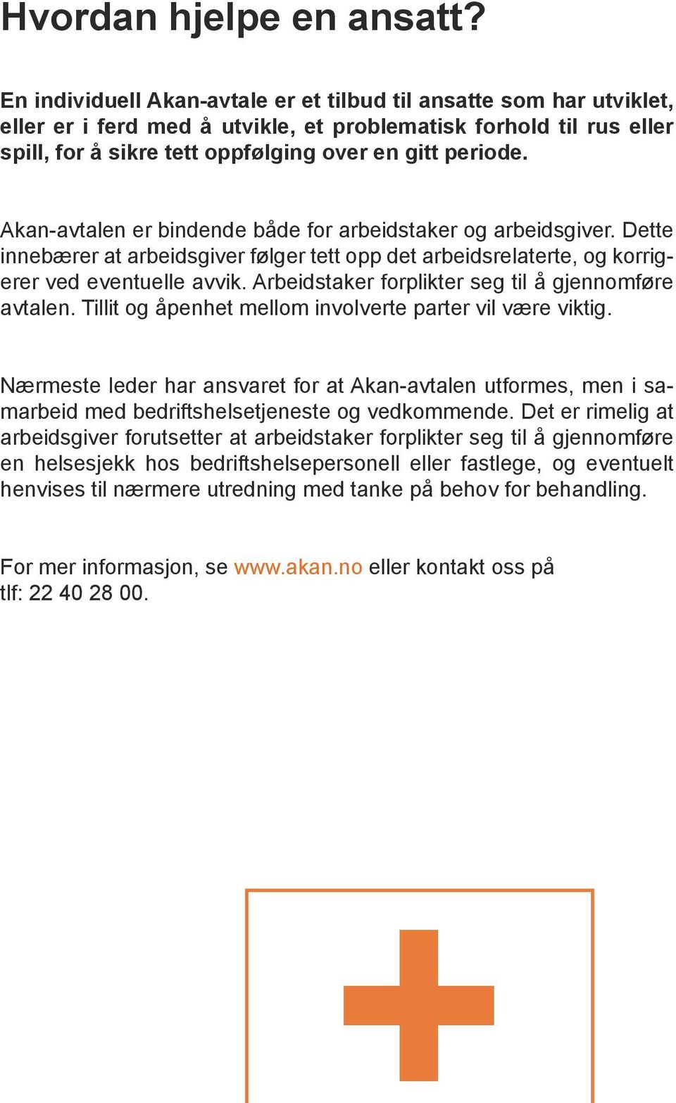 Akan-avtalen er bindende både for arbeidstaker og arbeidsgiver. Dette innebærer at arbeidsgiver følger tett opp det arbeidsrelaterte, og korrigerer ved eventuelle avvik.