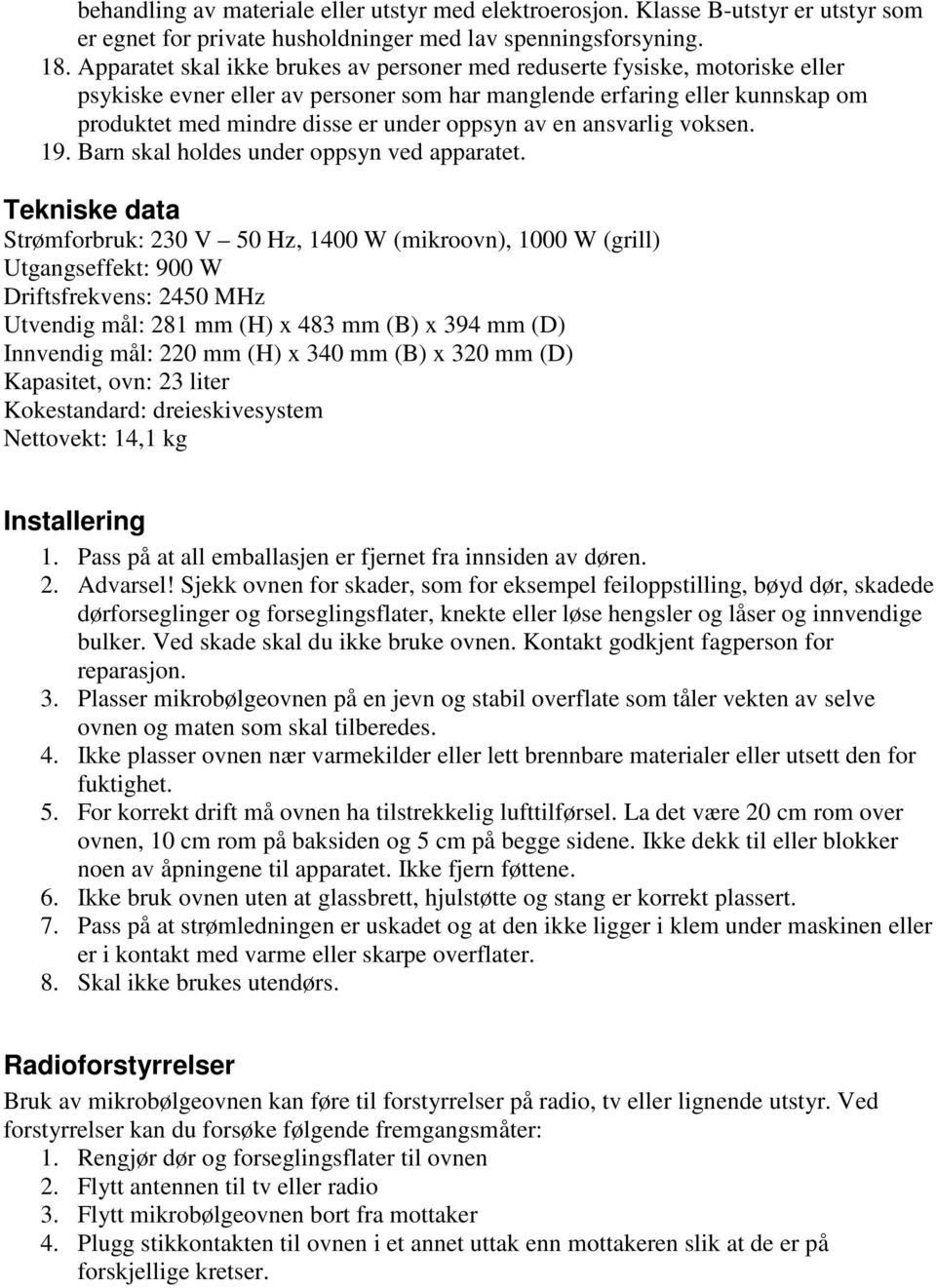 av en ansvarlig voksen. 19. Barn skal holdes under oppsyn ved apparatet.