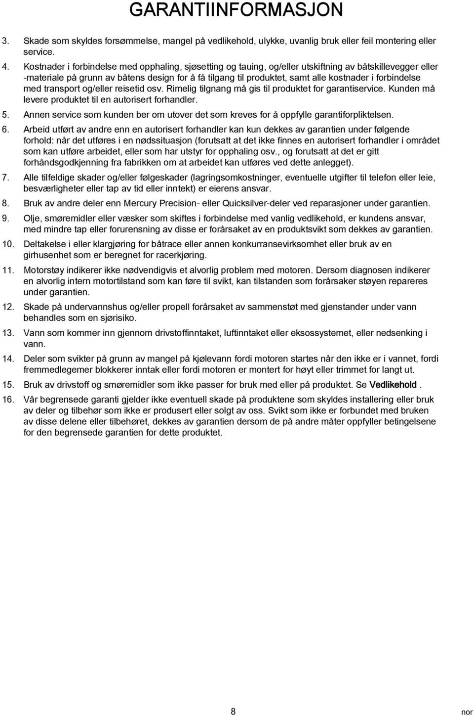 trnsport og/eller reisetid osv. Rimelig tilgnng må gis til produktet for grntiservice. Kunden må levere produktet til en utorisert forhndler. 5.