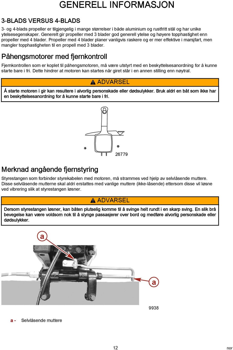 Propeller med 4 lder plner vnligvis rskere og er mer effektive i mrsjfrt, men mngler topphstigheten til en propell med 3 lder.