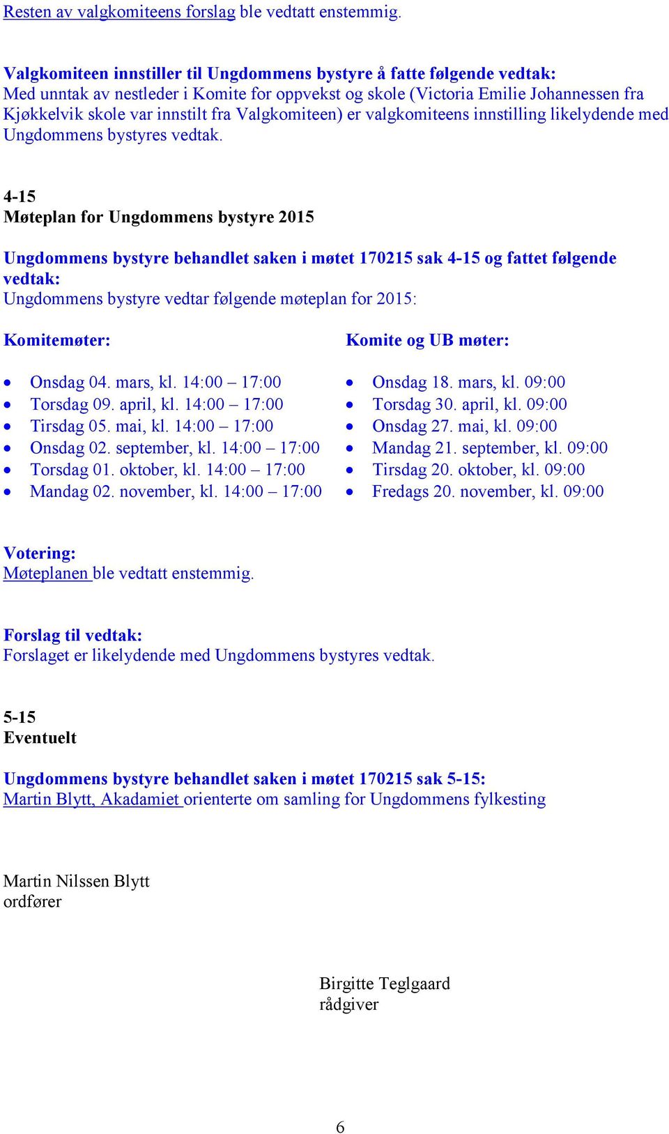 er valgkomiteens innstilling likelydende med Ungdommens bystyres vedtak.