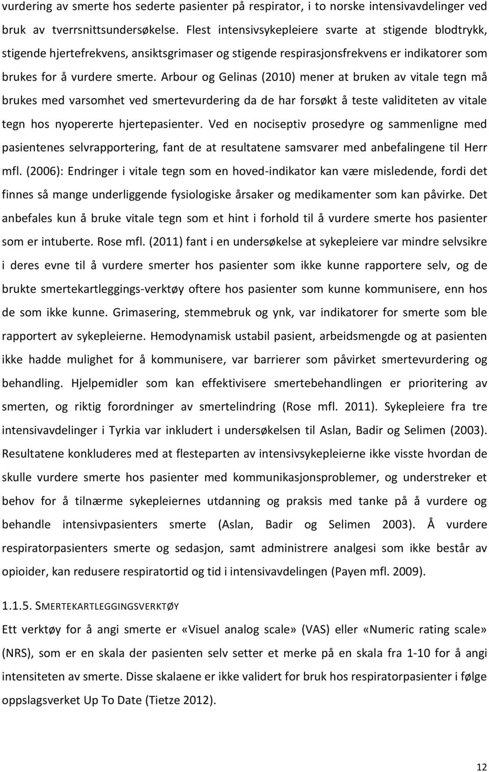 Arbour og Gelinas (2010) mener at bruken av vitale tegn må brukes med varsomhet ved smertevurdering da de har forsøkt å teste validiteten av vitale tegn hos nyopererte hjertepasienter.