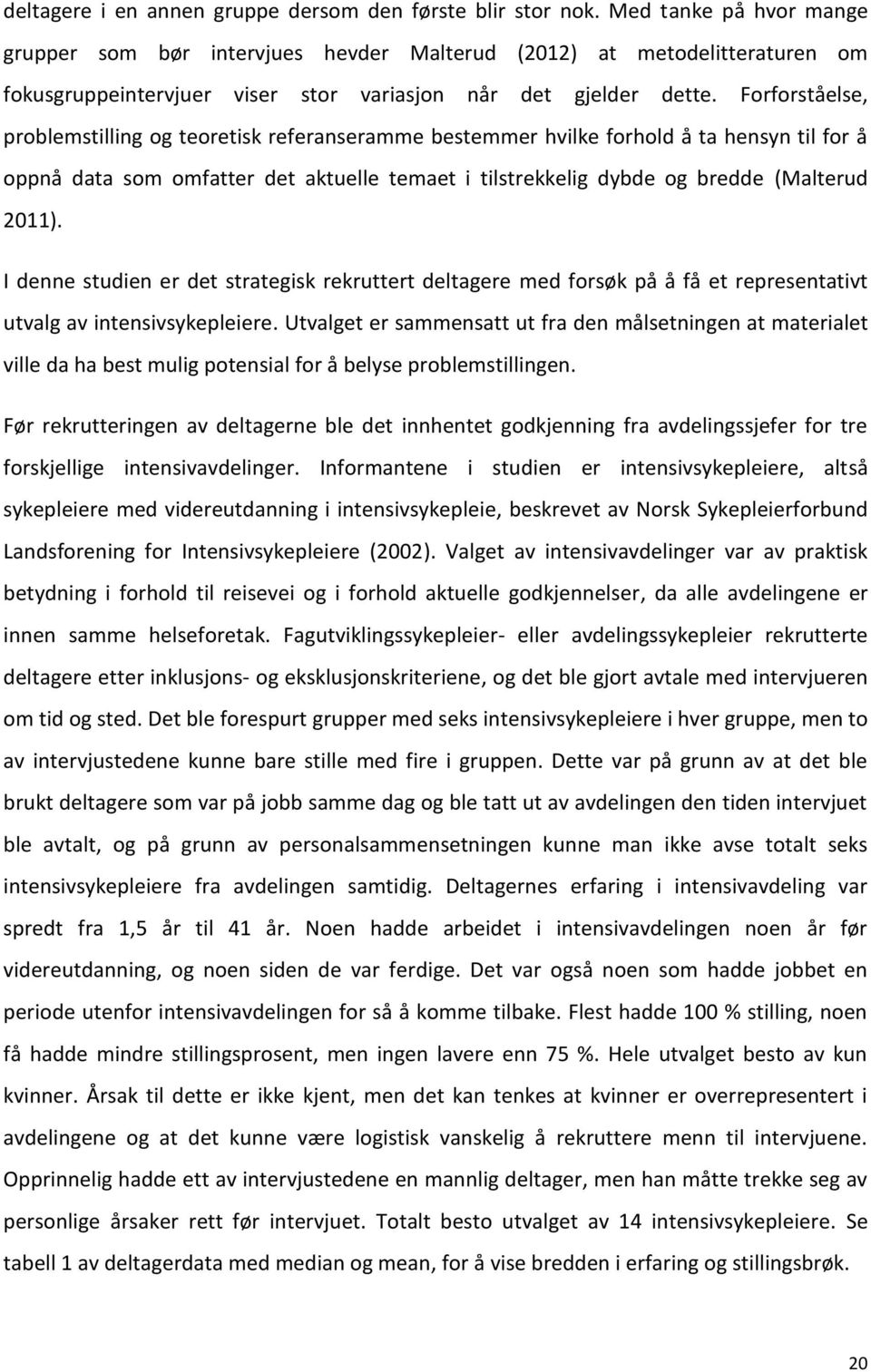 Forforståelse, problemstilling og teoretisk referanseramme bestemmer hvilke forhold å ta hensyn til for å oppnå data som omfatter det aktuelle temaet i tilstrekkelig dybde og bredde (Malterud 2011).