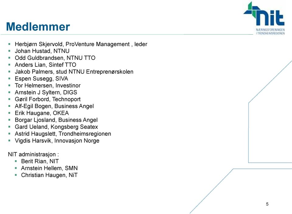 Technoport Alf-Egil Bogen, Business Angel Erik Haugane, OKEA Borgar Ljosland, Business Angel Gard Ueland, Kongsberg Seatex Astrid