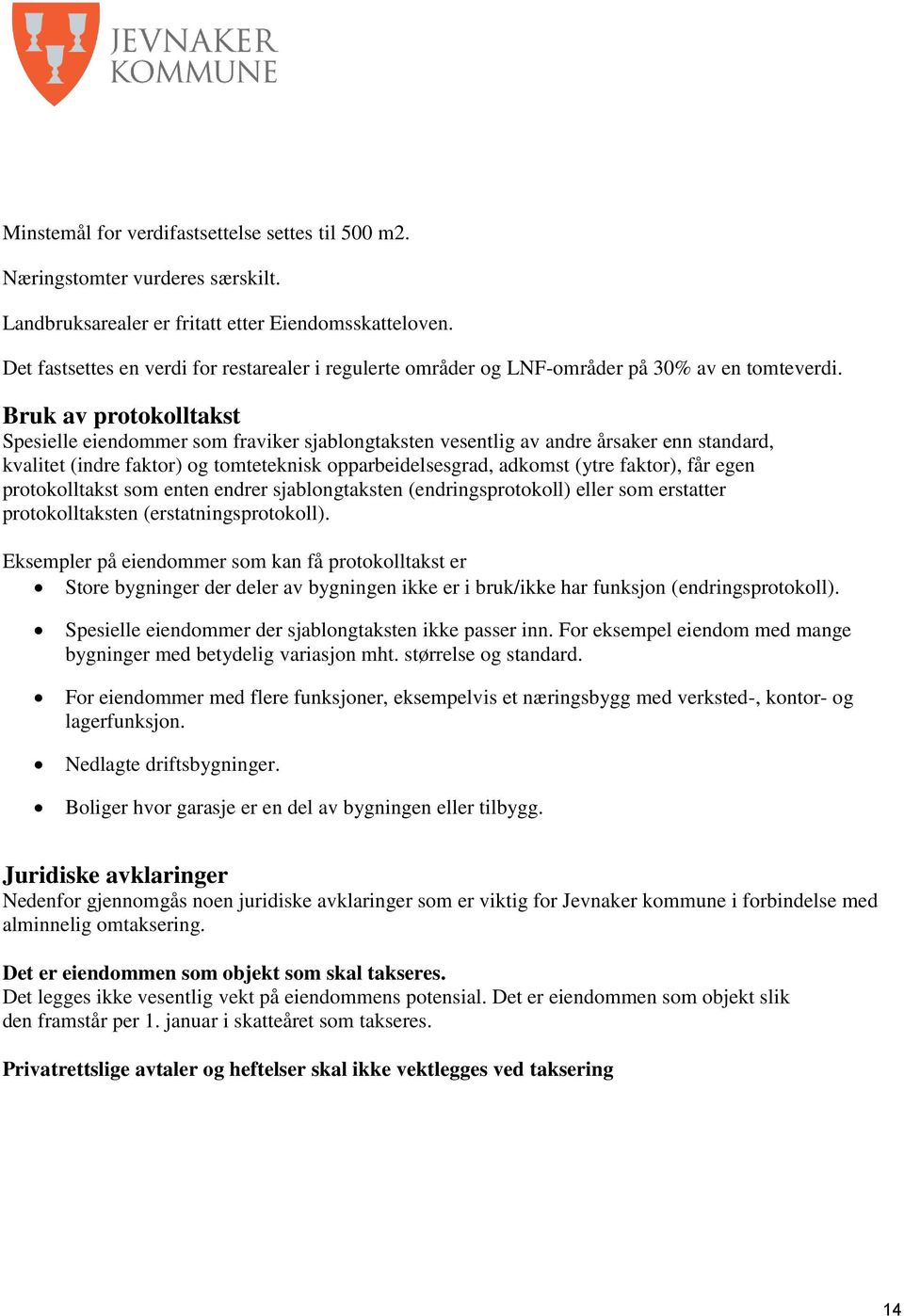 Bruk av protokolltakst Spesielle eiendommer som fraviker sjablongtaksten vesentlig av andre årsaker enn standard, kvalitet (indre faktor) og tomteteknisk opparbeidelsesgrad, adkomst (ytre faktor),