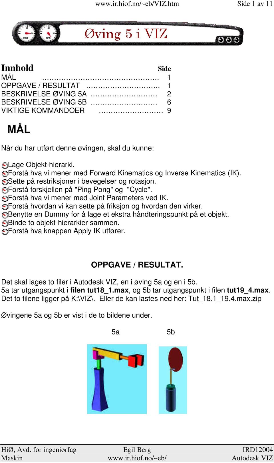 Sette på restriksjoner i bevegelser og rotasjon. Forstå forskjellen på "Ping Pong" og "Cycle". Forstå hva vi mener med Joint Parameters ved IK.