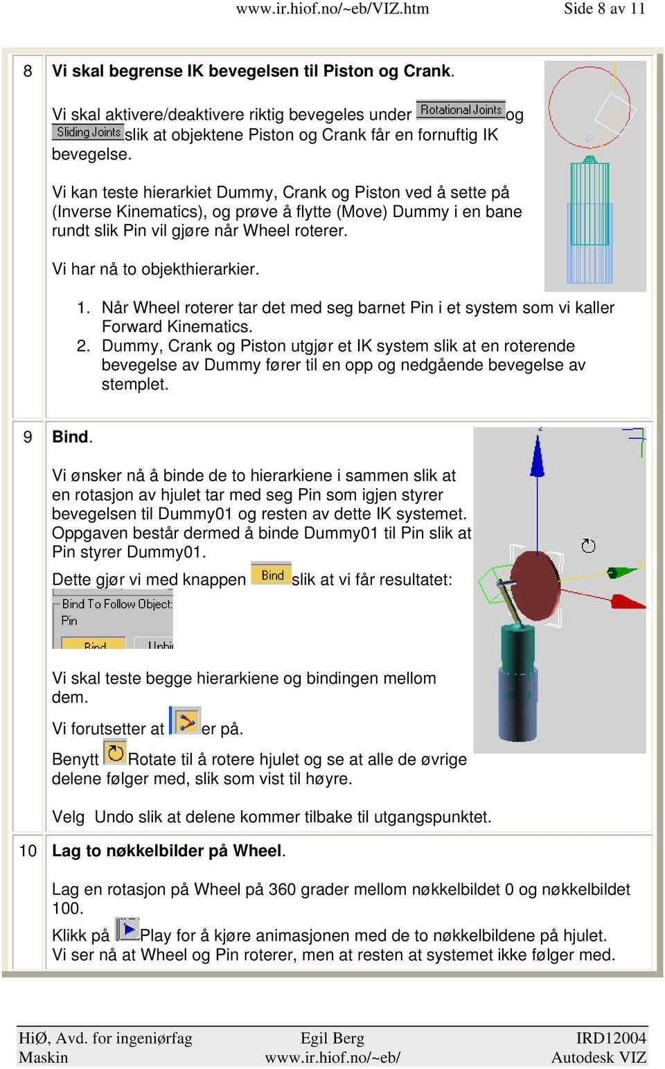 og Vi kan teste hierarkiet Dummy, Crank og Piston ved å sette på (Inverse Kinematics), og prøve å flytte (Move) Dummy i en bane rundt slik Pin vil gjøre når Wheel roterer.