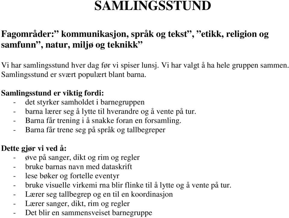 Samlingsstund er viktig fordi: - det styrker samholdet i barnegruppen - barna lærer seg å lytte til hverandre og å vente på tur. - Barna får trening i å snakke foran en forsamling.