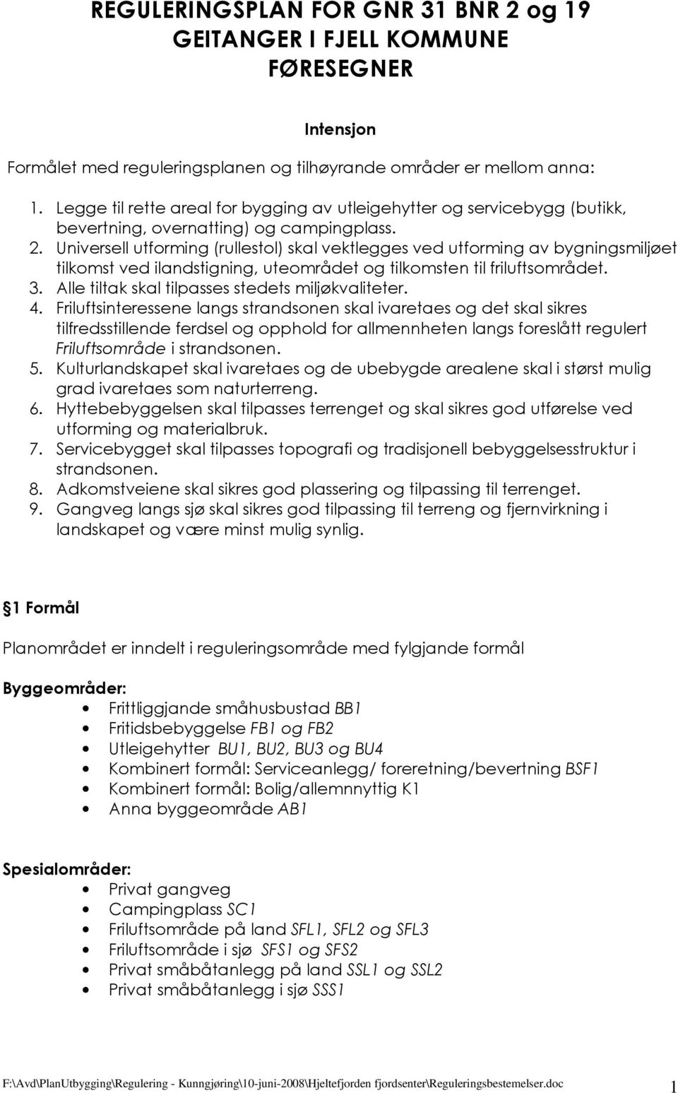 Universell utforming (rullestol) skal vektlegges ved utforming av bygningsmiljøet tilkomst ved ilandstigning, uteområdet og tilkomsten til friluftsområdet. 3.