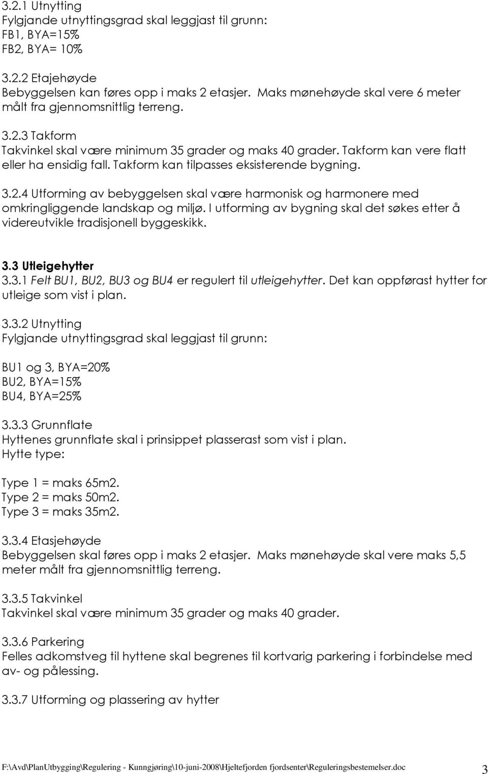 I utforming av bygning skal det søkes etter å videreutvikle tradisjonell byggeskikk. 3.3 Utleigehytter 3.3.1 Felt BU1, BU2, BU3 og BU4 er regulert til utleigehytter.