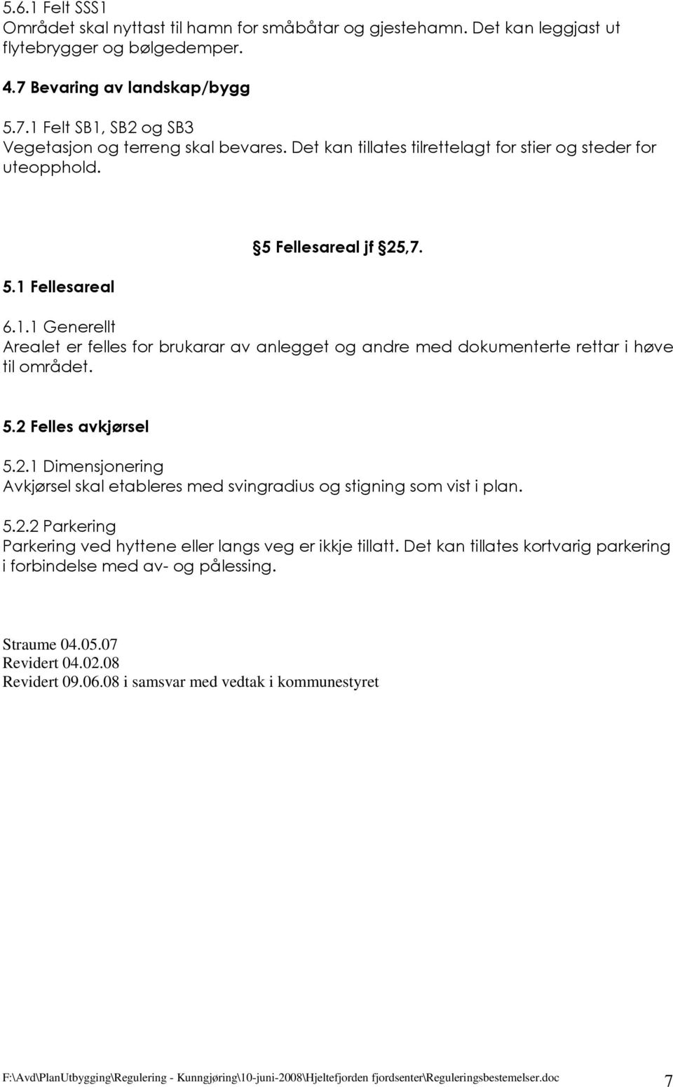 5.2 Felles avkjørsel 5.2.1 Dimensjonering Avkjørsel skal etableres med svingradius og stigning som vist i plan. 5.2.2 Parkering Parkering ved hyttene eller langs veg er ikkje tillatt.