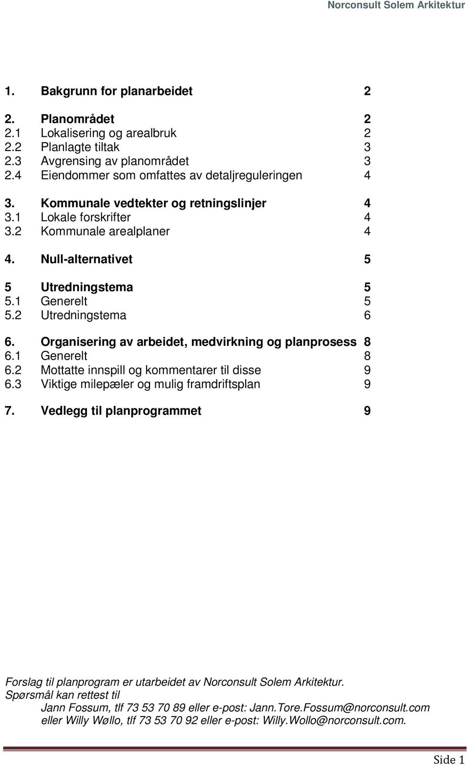 Organisering av arbeidet, medvirkning og planprosess 8 6.1 Generelt 8 6.2 Mottatte innspill og kommentarer til disse 9 6.3 Viktige milepæler og mulig framdriftsplan 9 7.