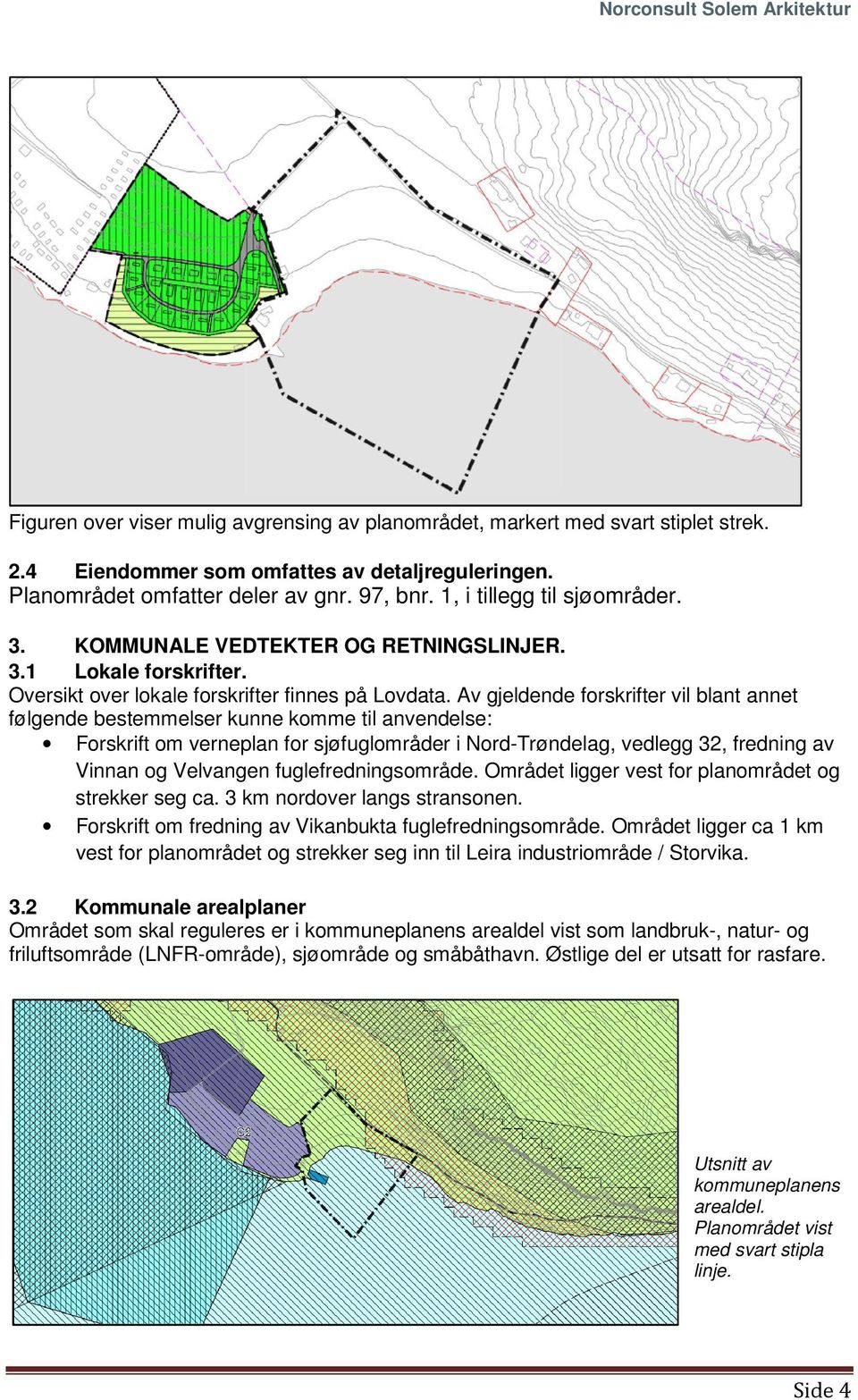 Av gjeldende forskrifter vil blant annet følgende bestemmelser kunne komme til anvendelse: Forskrift om verneplan for sjøfuglområder i Nord-Trøndelag, vedlegg 32, fredning av Vinnan og Velvangen