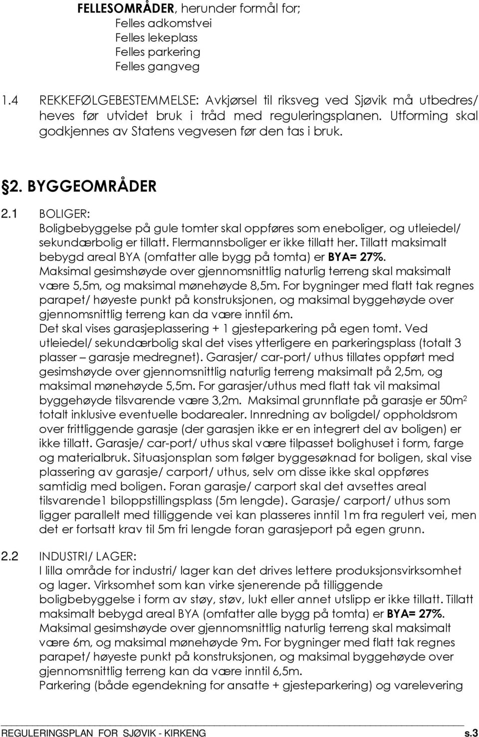 BYGGEOMRÅDER 2.1 BOLIGER: Boligbebyggelse på gule tomter skal oppføres som eneboliger, og utleiedel/ sekundærbolig er tillatt. Flermannsboliger er ikke tillatt her.