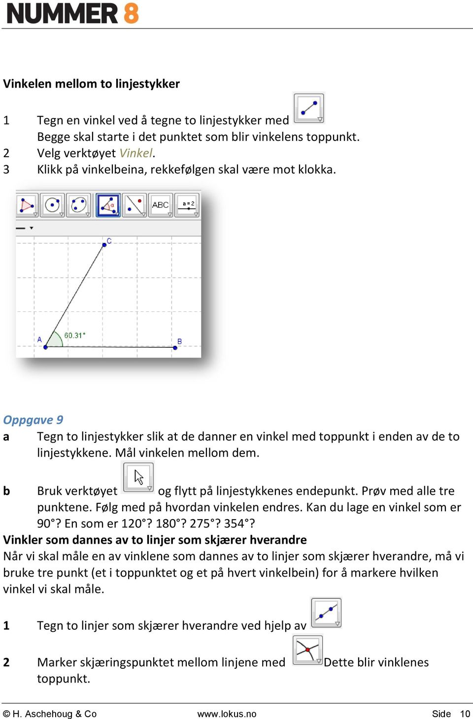 b Bruk verktøyet og flytt på linjestykkenes endepunkt. Prøv med alle tre punktene. Følg med på hvordan vinkelen endres. Kan du lage en vinkel som er 90? En som er 120? 180? 275? 354?