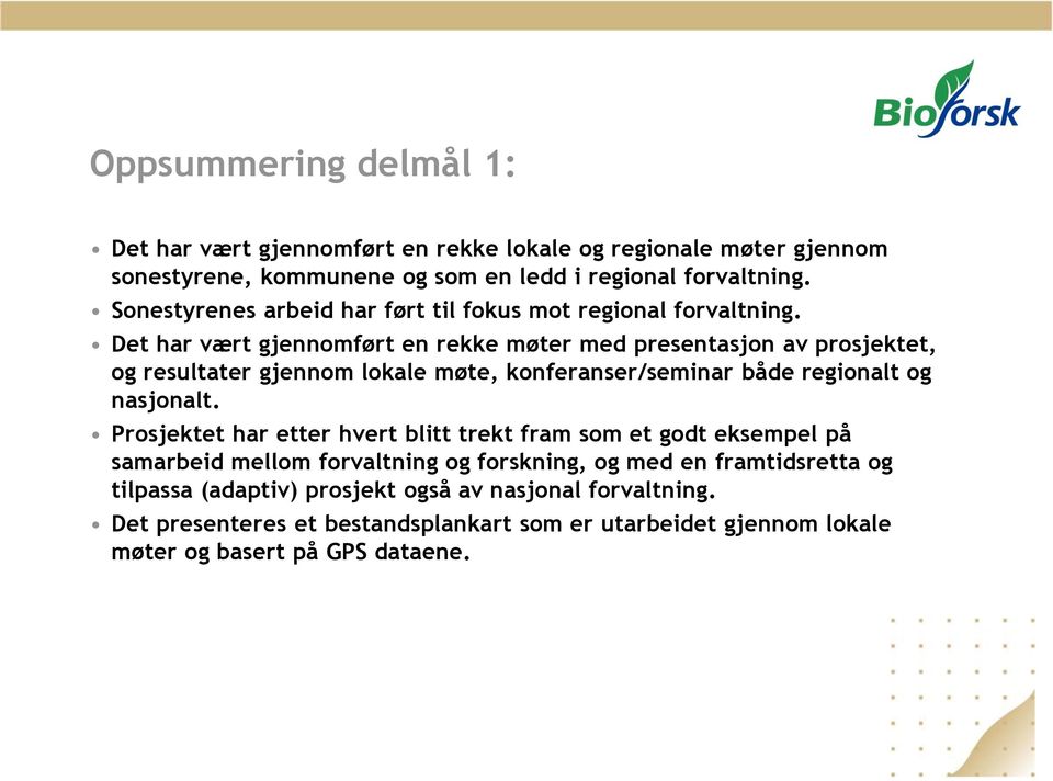 Det har vært gjennomført en rekke møter med presentasjon av prosjektet, og resultater gjennom lokale møte, konferanser/seminar både regionalt og nasjonalt.