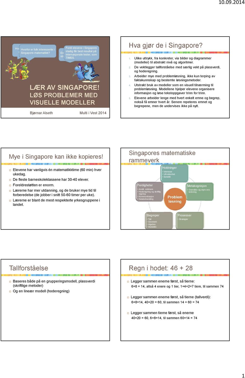 Ulike uttrykk, fra konkreter, via bilder og diagrammer (modeller) til abstrakt nivå og algoritmer. 2. De vektlegger tallforståelse med særlig vekt på plassverdi, og hoderegning. 3.