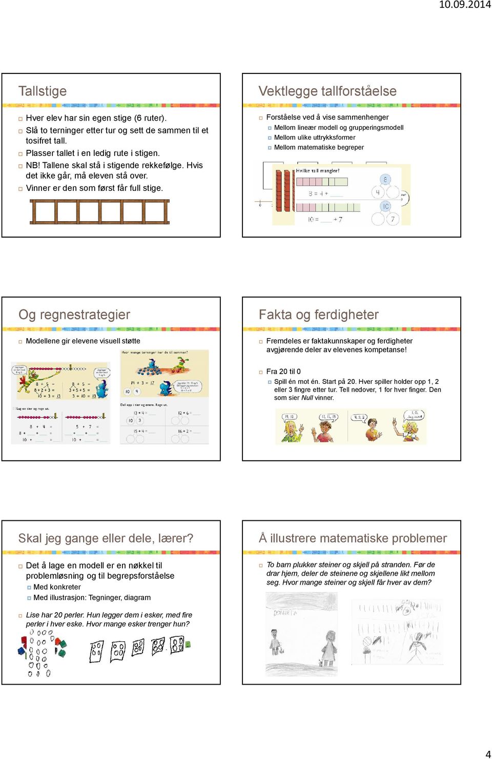 Forståelse ved å vise sammenhenger Mellom lineær modell og grupperingsmodell Mellom ulike uttrykksformer Mellom matematiske begreper Og regnestrategier Fakta og ferdigheter Modellene gir elevene