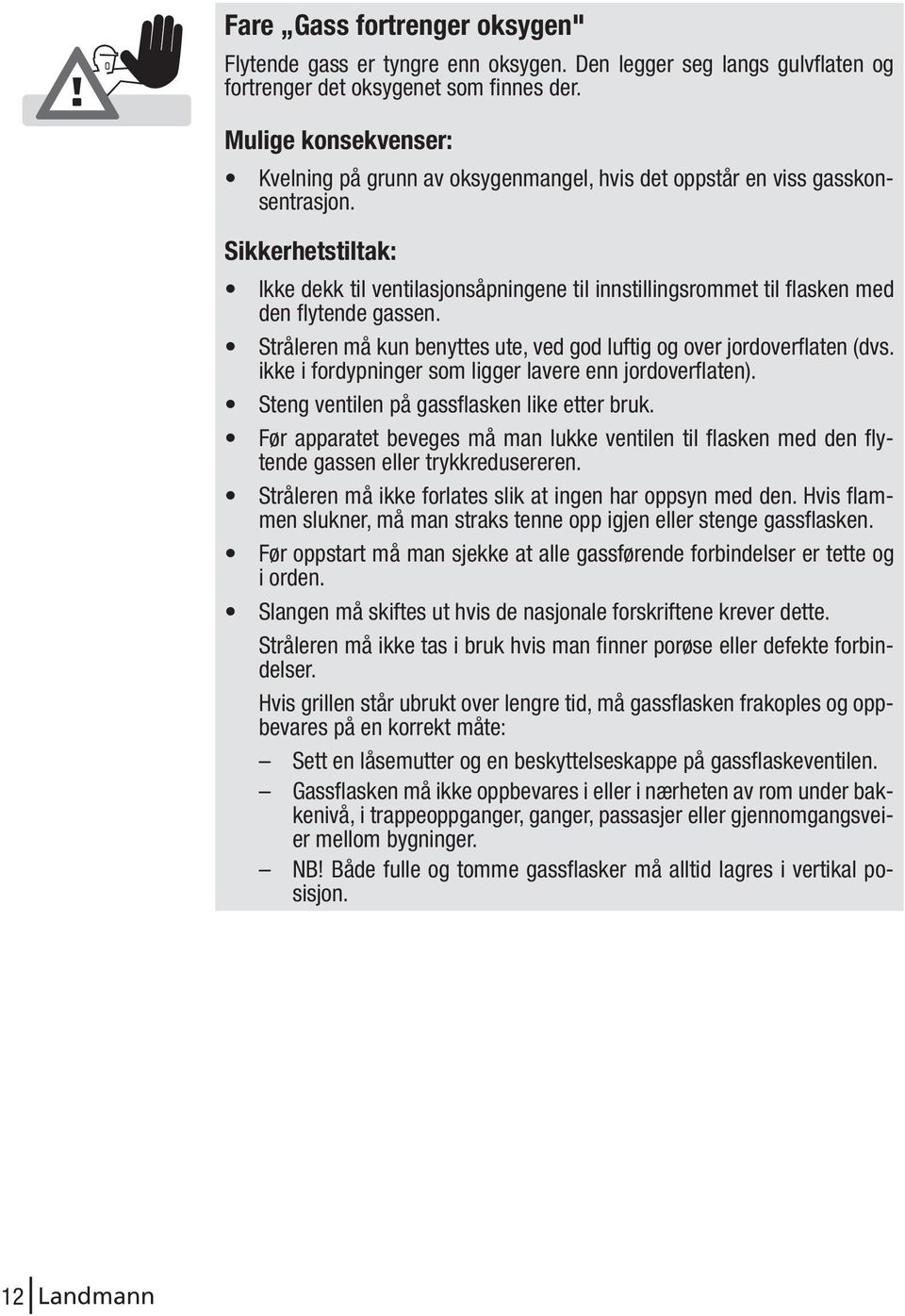 Sikkerhetstiltak: Ikke dekk til ventilasjonsåpningene til innstillingsrommet til flasken med den flytende gassen. Stråleren må kun benyttes ute, ved god luftig og over jordoverflaten (dvs.