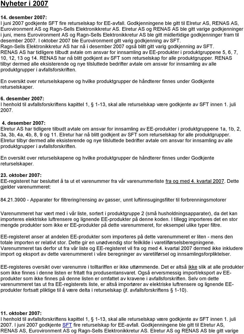 I oktober 2007 ble Eurovironment gitt varig godkjenning av SFT. Ragn-Sells Elektronikkretur AS har nå i desember 2007 også blitt gitt varig godkjenning av SFT.