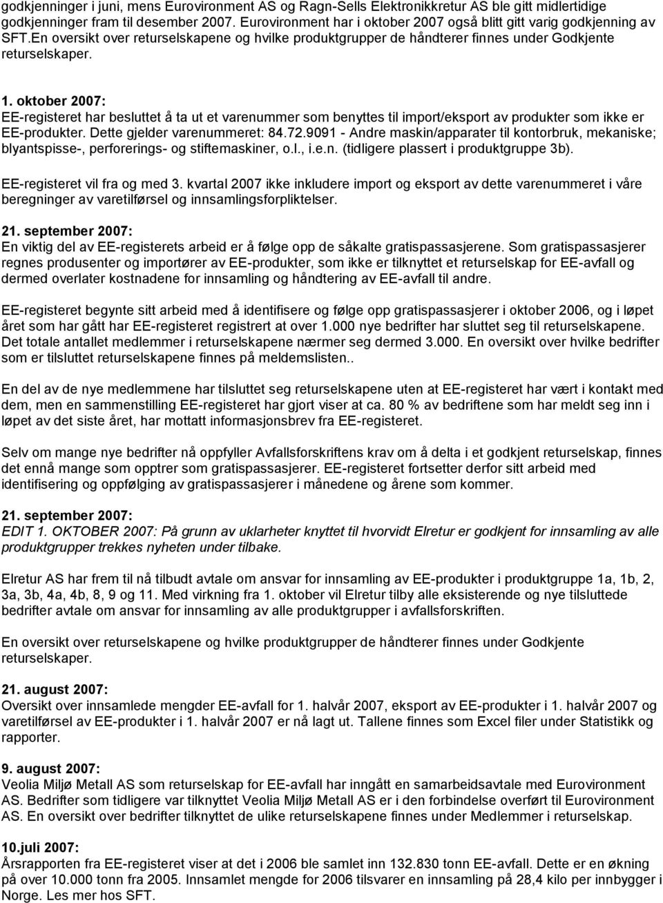 oktober 2007: EE-registeret har besluttet å ta ut et varenummer som benyttes til import/eksport av produkter som ikke er EE-produkter. Dette gjelder varenummeret: 84.72.