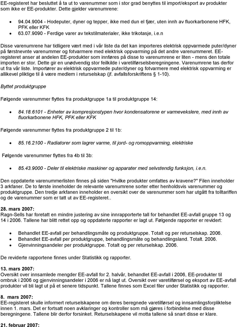 uter, dyner og tepper, ikke med dun el fjær, uten innh av fluorkarbonene HFK, PFK eller KFK 63.07.9090 - Ferdige varer av tekstilmaterialer, ikke trikotasje, i.e.n Disse varenumrene har tidligere