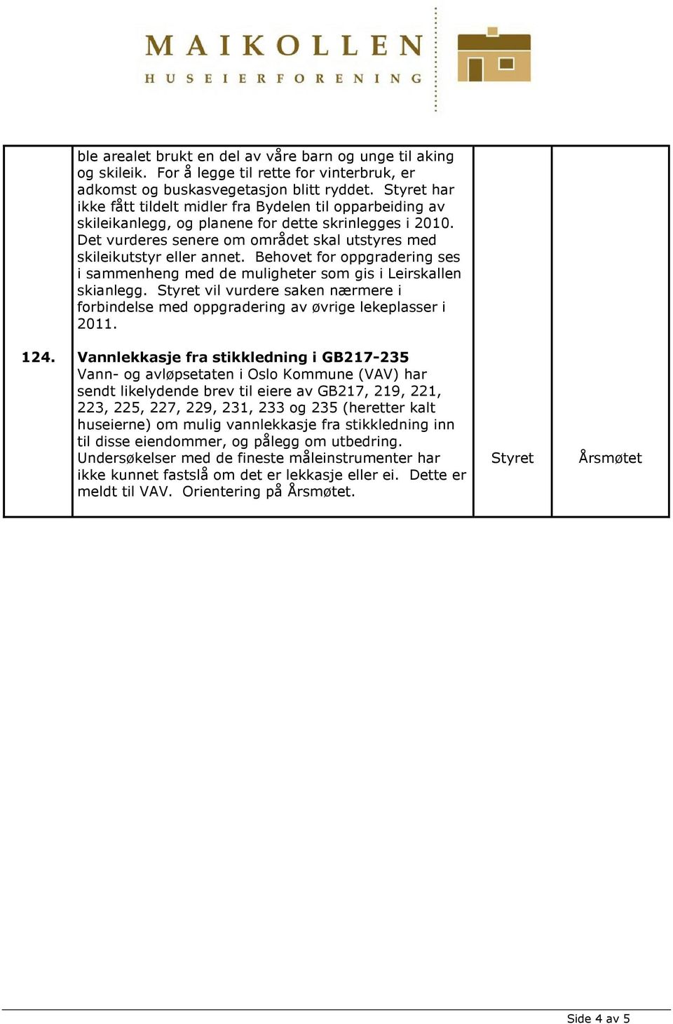 Behovet for oppgradering ses i sammenheng med de muligheter som gis i Leirskallen skianlegg. Styret vil vurdere saken nærmere i forbindelse med oppgradering av øvrige lekeplasser i 2011. 124.