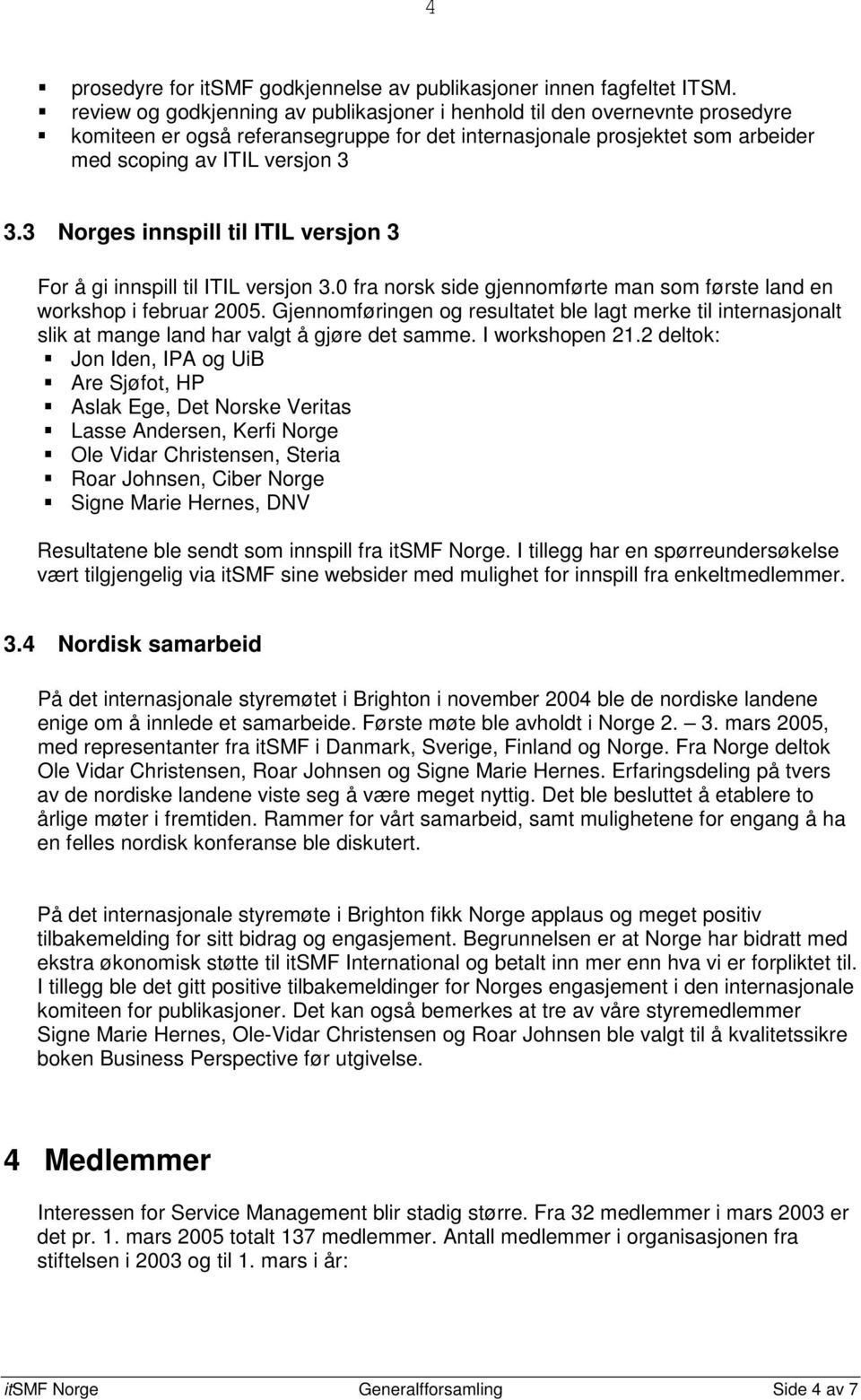 3 Norges innspill til ITIL versjon 3 For å gi innspill til ITIL versjon 3.0 fra norsk side gjennomførte man som første land en workshop i februar 2005.