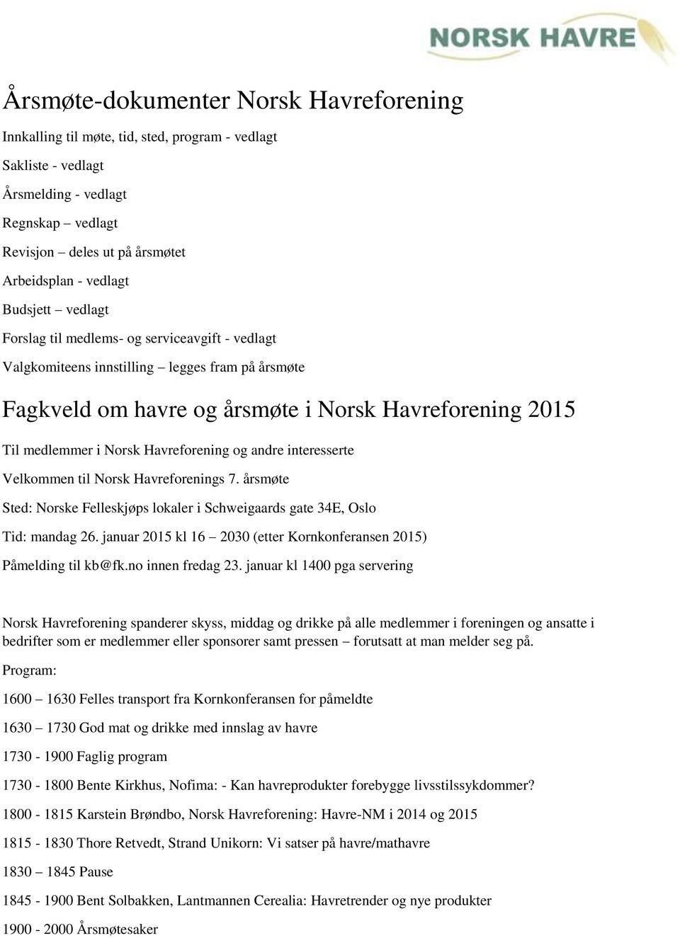 Havreforening og andre interesserte Velkommen til Norsk Havreforenings 7. årsmøte Sted: Norske Felleskjøps lokaler i Schweigaards gate 34E, Oslo Tid: mandag 26.