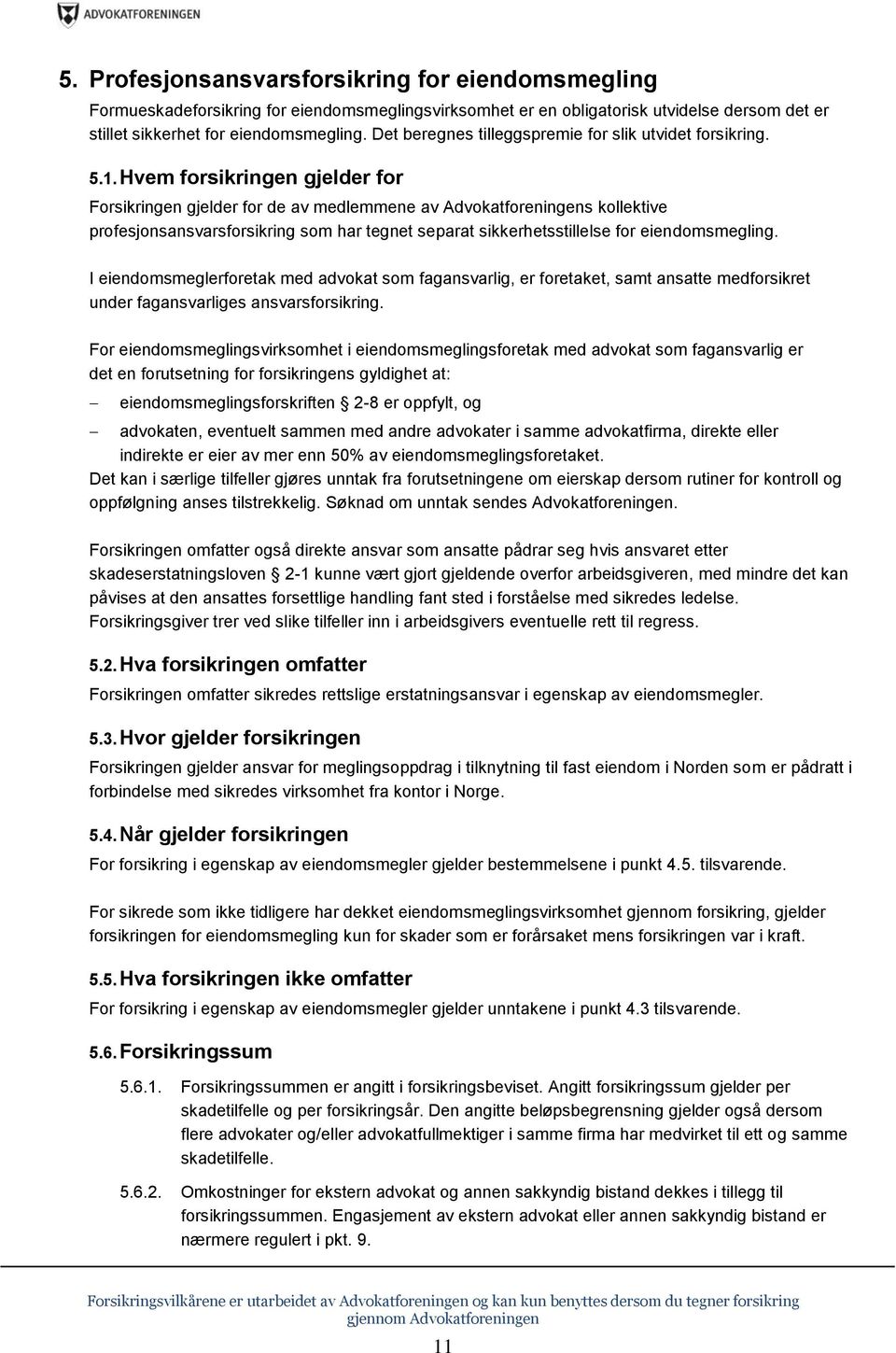 Hvem forsikringen gjelder for Forsikringen gjelder for de av medlemmene av Advokatforeningens kollektive profesjonsansvarsforsikring som har tegnet separat sikkerhetsstillelse for eiendomsmegling.