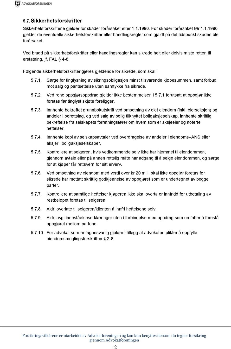 Ved brudd på sikkerhetsforskrifter eller handlingsregler kan sikrede helt eller delvis miste retten til erstatning, jf. FAL 4-8.