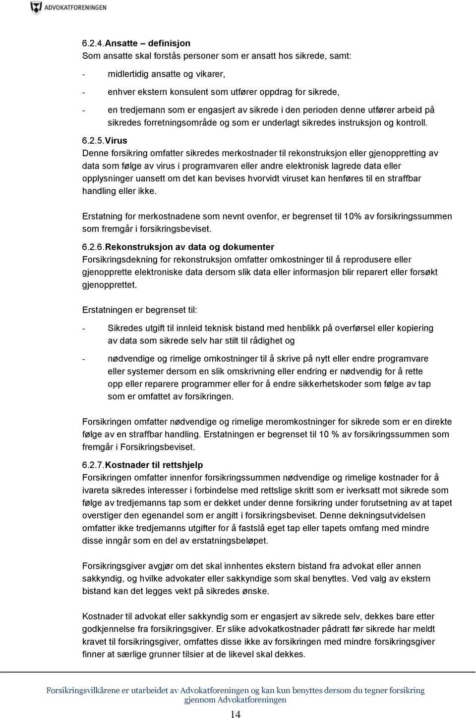 er engasjert av sikrede i den perioden denne utfører arbeid på sikredes forretningsområde og som er underlagt sikredes instruksjon og kontroll. 6.2.5.